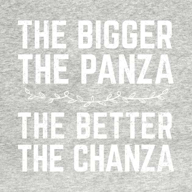The Bigger The Panza, The Better The Chanza by verde